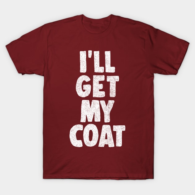 I'll Get My Coat / The Fast Show Fan Art Quote T-Shirt by DankFutura